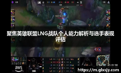 聚焦英雄联盟LNG战队个人能力解析与选手表现评估