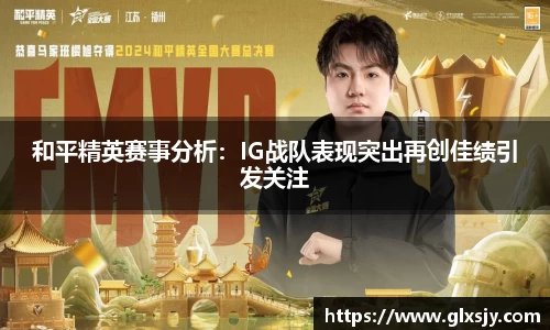 和平精英赛事分析：IG战队表现突出再创佳绩引发关注