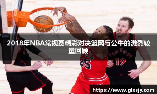 2018年NBA常规赛精彩对决篮网与公牛的激烈较量回顾