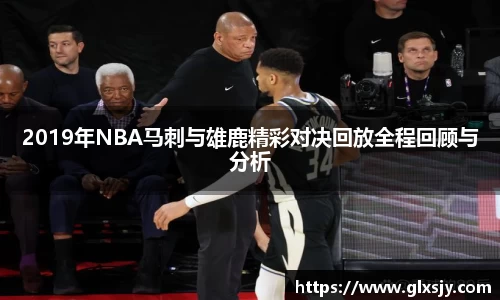 2019年NBA马刺与雄鹿精彩对决回放全程回顾与分析