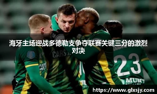 海牙主场迎战多德勒支争夺联赛关键三分的激烈对决