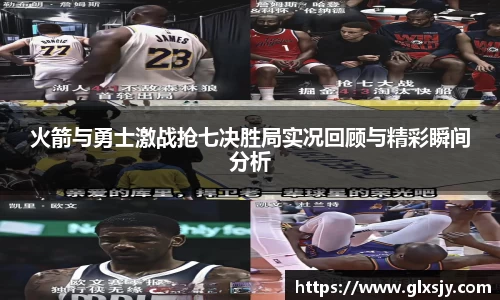 火箭与勇士激战抢七决胜局实况回顾与精彩瞬间分析