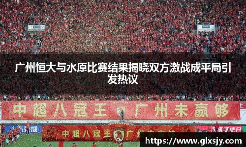 广州恒大与水原比赛结果揭晓双方激战成平局引发热议