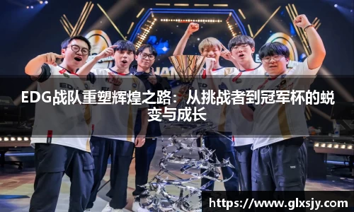 EDG战队重塑辉煌之路：从挑战者到冠军杯的蜕变与成长