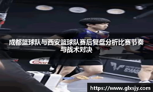成都篮球队与西安篮球队赛后复盘分析比赛节奏与战术对决